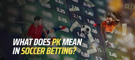 pk in soccer betting,pk in betting meaning